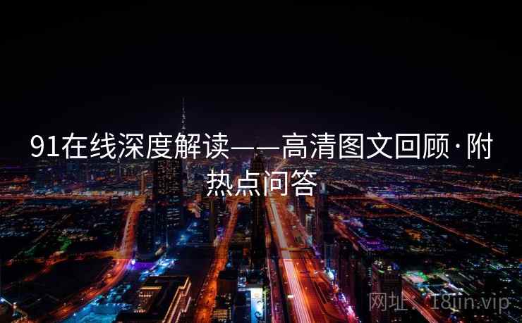 91在线深度解读——高清图文回顾·附热点问答