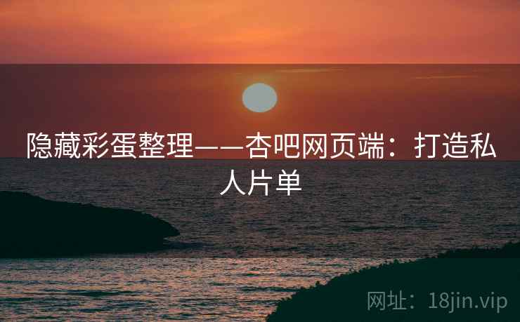 隐藏彩蛋整理——杏吧网页端：打造私人片单