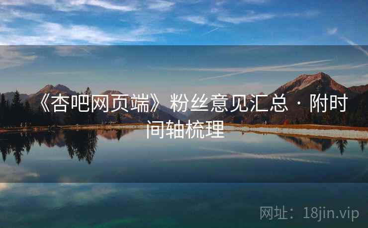 《杏吧网页端》粉丝意见汇总 · 附时间轴梳理