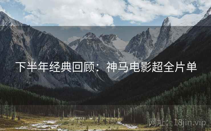 下半年经典回顾：神马电影超全片单